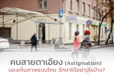  คนสายตาเอียง (Astigmatism) มองเห็นภาพแบบไหน รักษาได้อย่างไรบ้าง