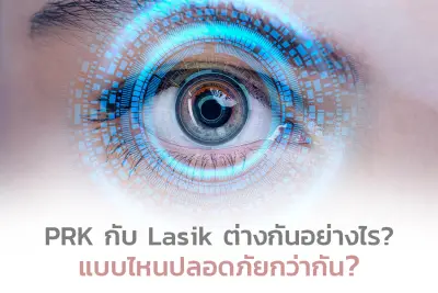  PRK กับ LASIK ต่างกันอย่างไร แล้วแบบไหนปลอดภัยกว่ากัน