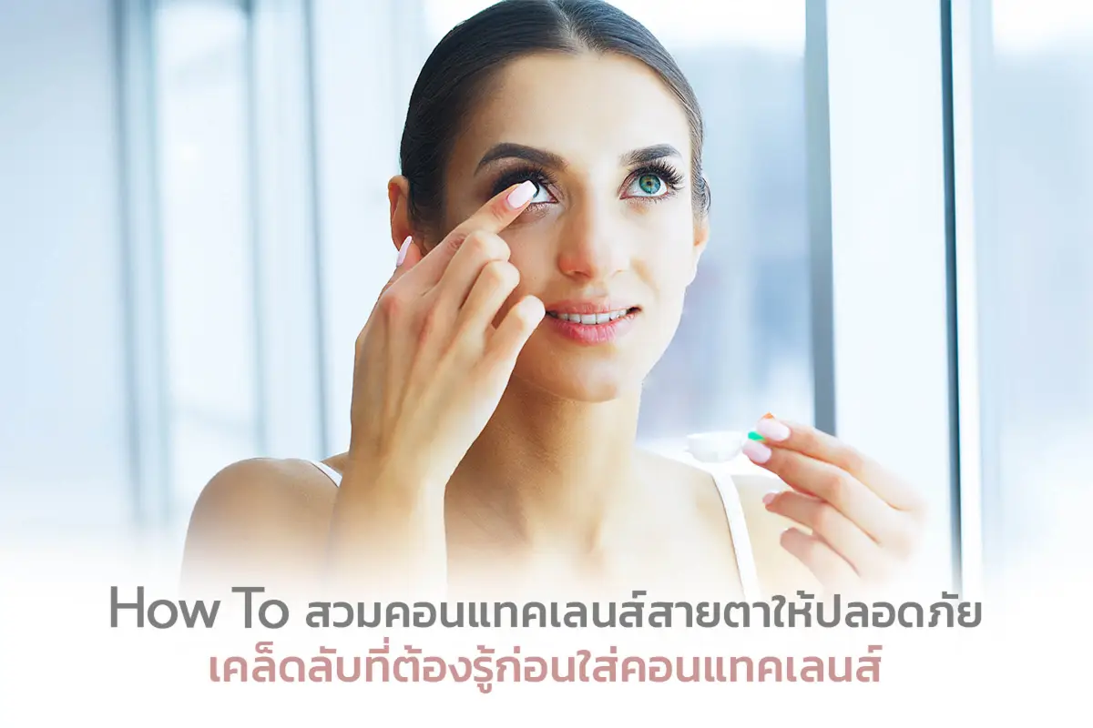  How To สวมคอนแทคเลนส์สายตาให้ปลอดภัย เคล็ดลับที่ต้องรู้ก่อนใส่คอนแทคเลนส์